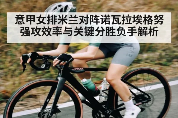 意甲女排米兰对阵诺瓦拉埃格努强攻效率与关键分胜负手解析 | Baccara Gaming